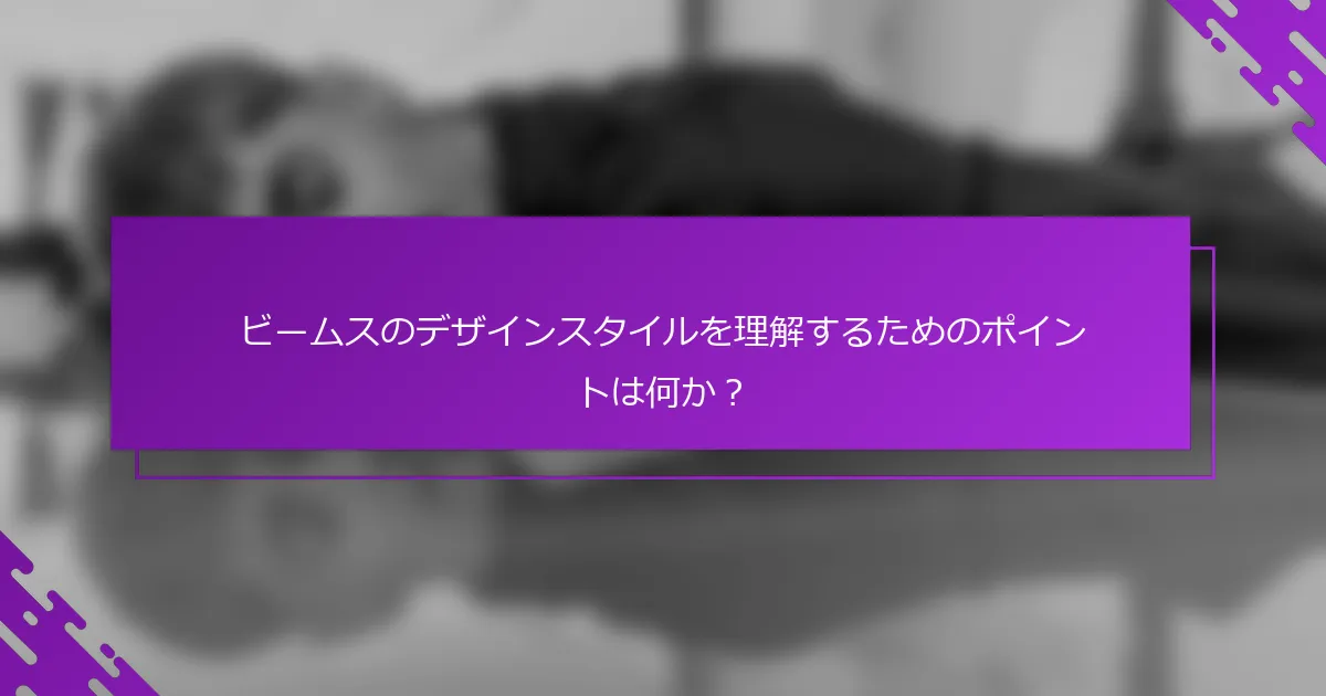 ビームスのデザインスタイルを理解するためのポイントは何か？