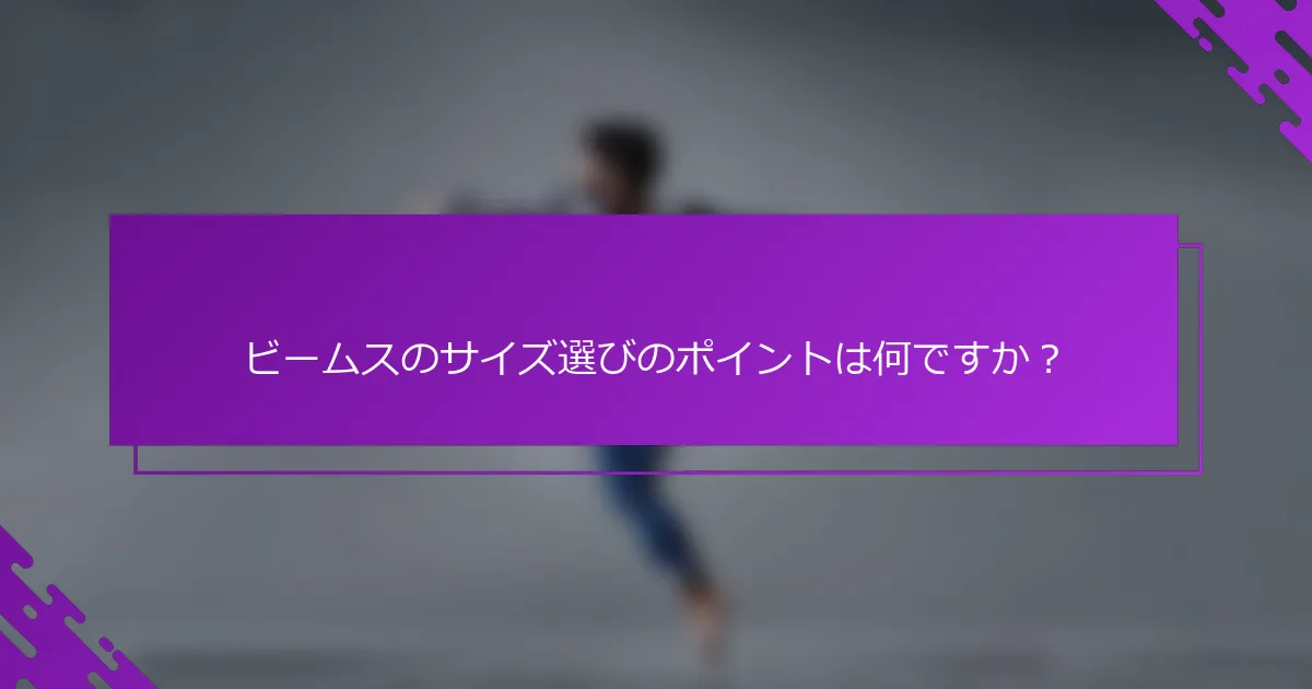 ビームスのサイズ選びのポイントは何ですか？