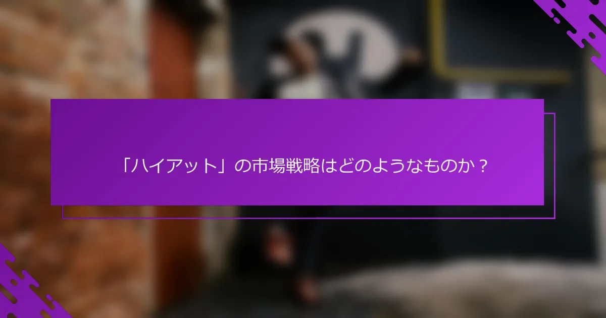 「ハイアット」の市場戦略はどのようなものか？