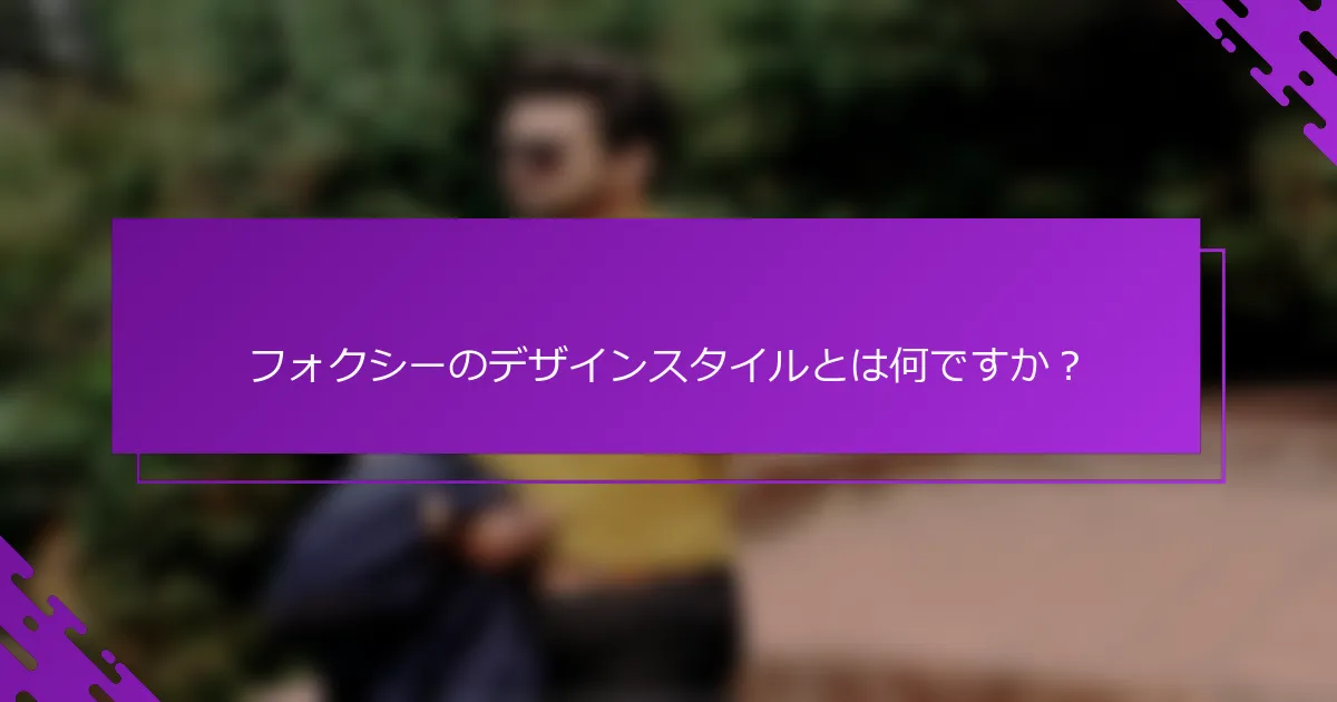 フォクシーのデザインスタイルとは何ですか？