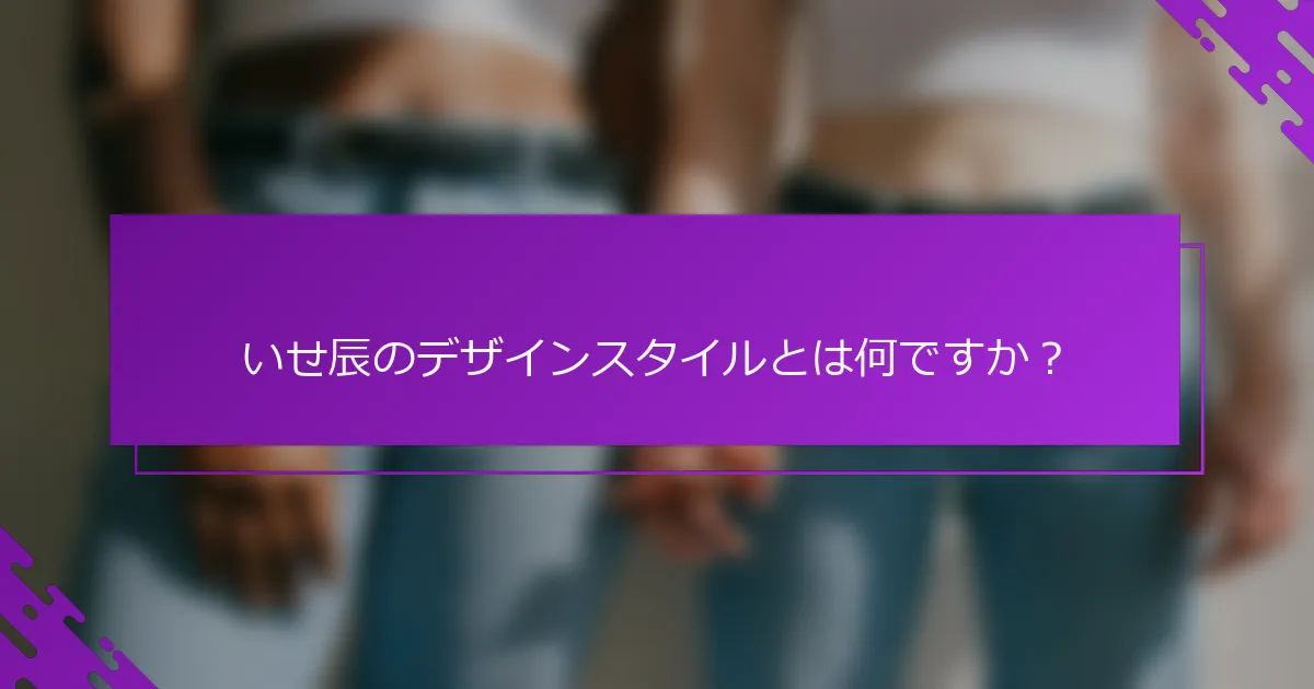 いせ辰のデザインスタイルとは何ですか？