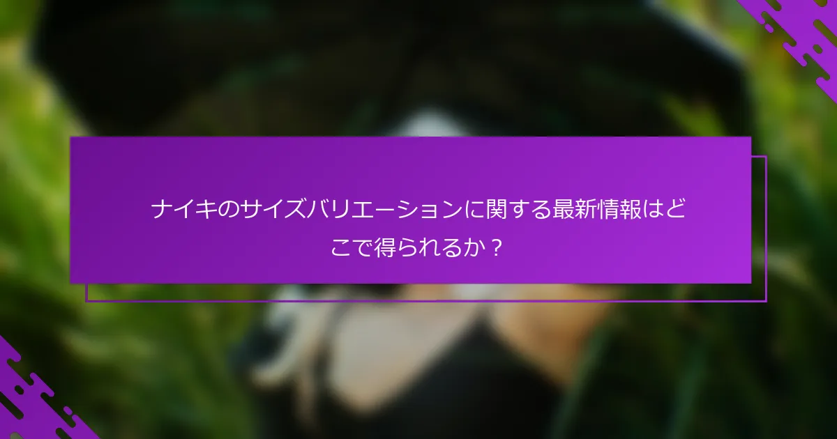 ナイキのサイズバリエーションに関する最新情報はどこで得られるか？