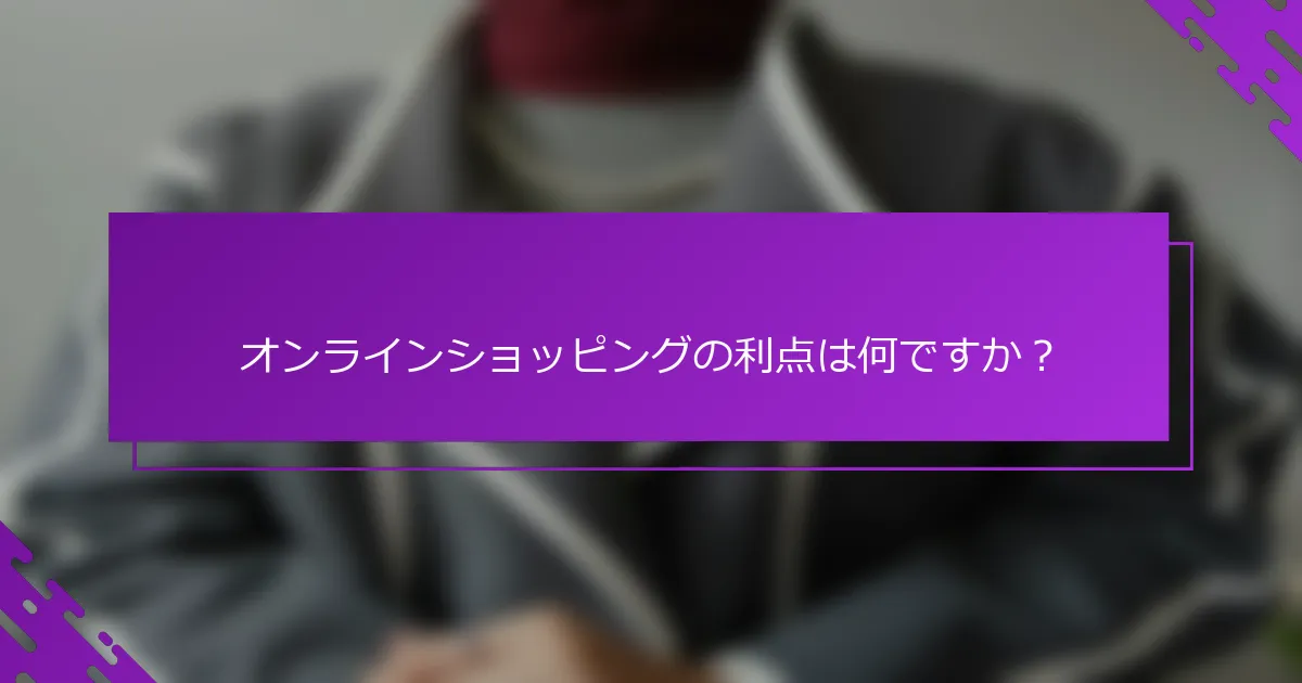 オンラインショッピングの利点は何ですか？