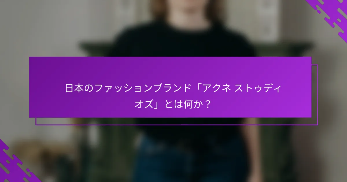 日本のファッションブランド「アクネ ストゥディオズ」とは何か？