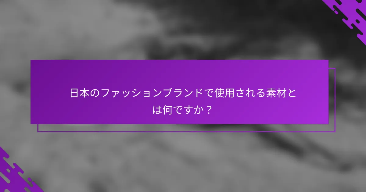 日本のファッションブランドで使用される素材とは何ですか？