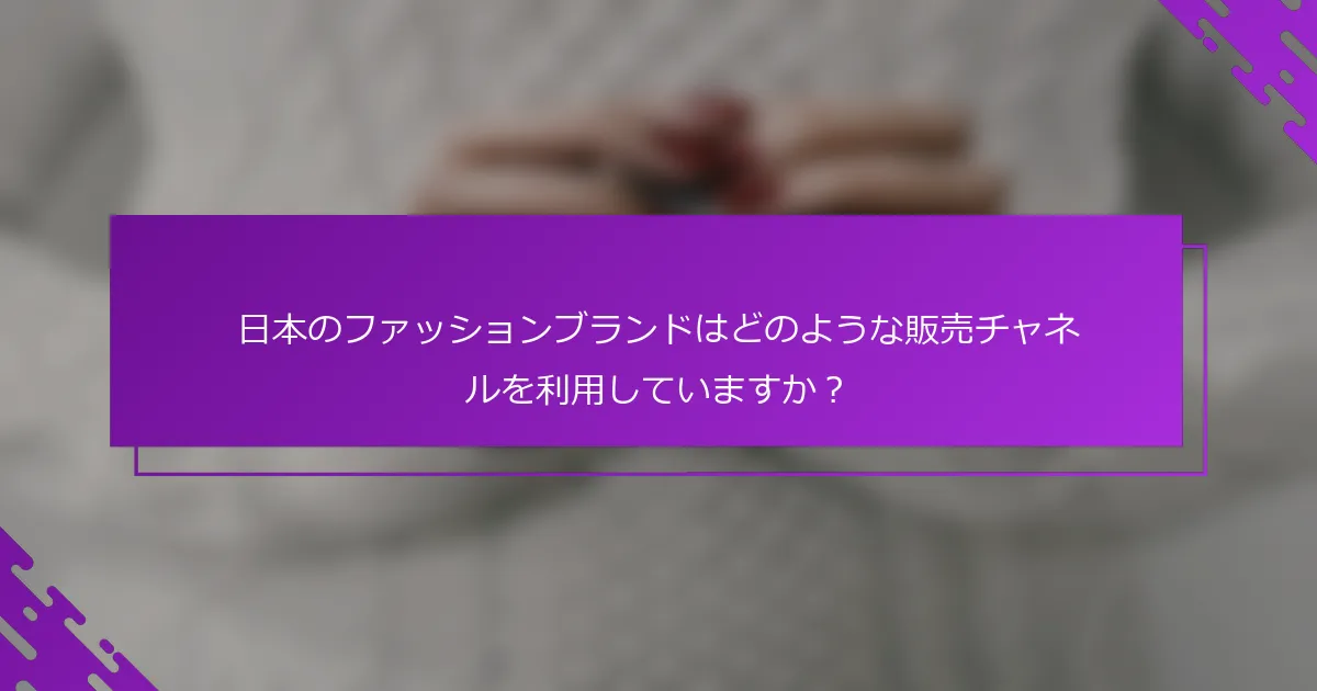 日本のファッションブランドはどのような販売チャネルを利用していますか？