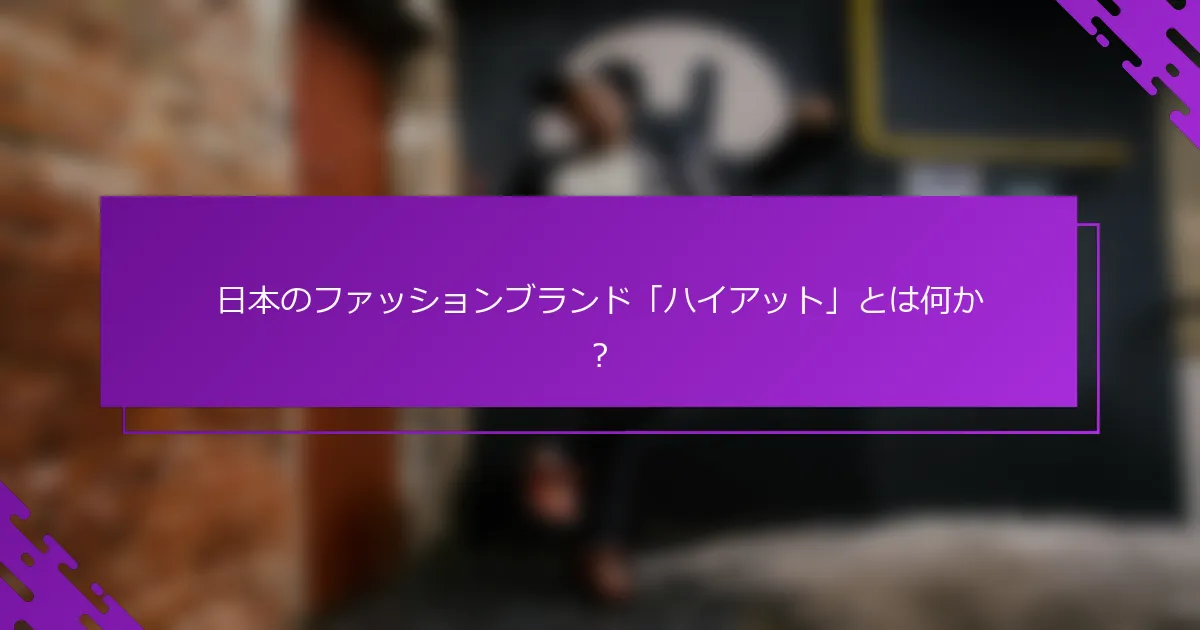 日本のファッションブランド「ハイアット」とは何か？