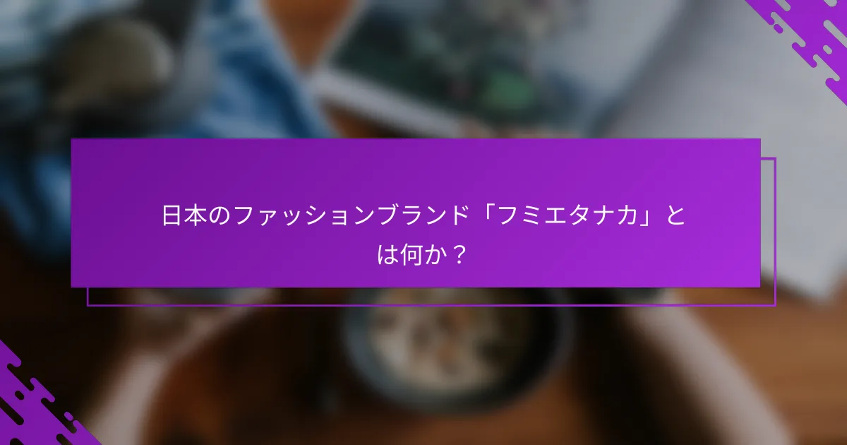 日本のファッションブランド「フミエタナカ」とは何か？