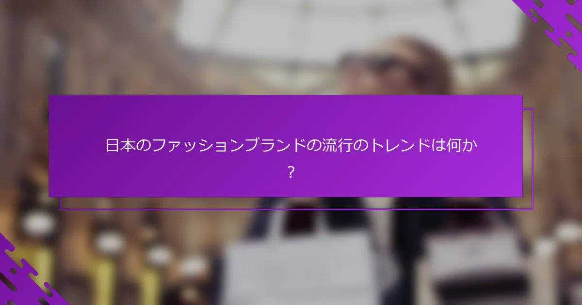 日本のファッションブランドの流行のトレンドは何か？