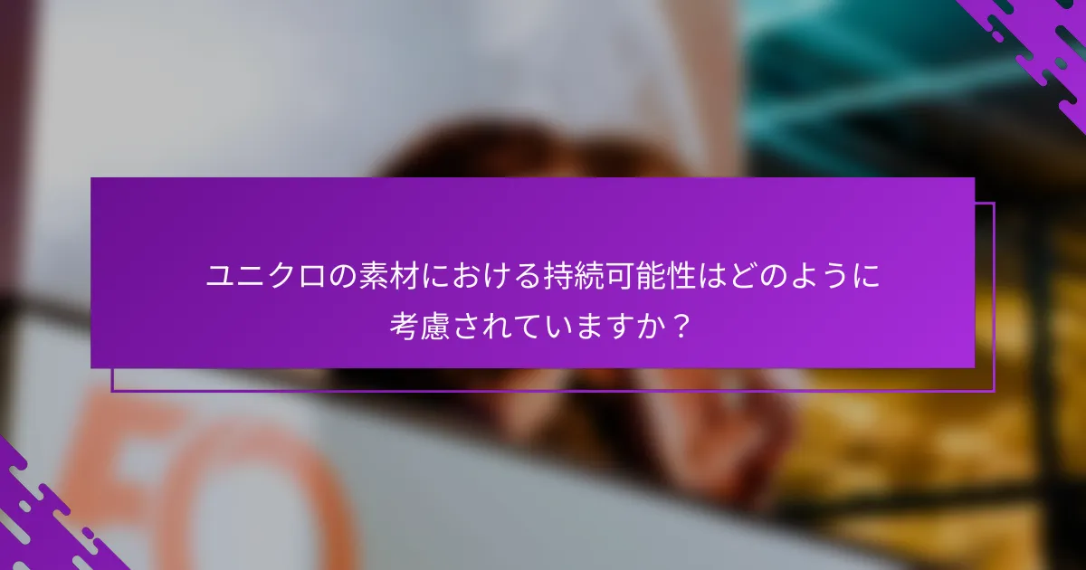 ユニクロの素材における持続可能性はどのように考慮されていますか？